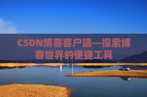 CSDN博客客户端—探索博客世界的便捷工具